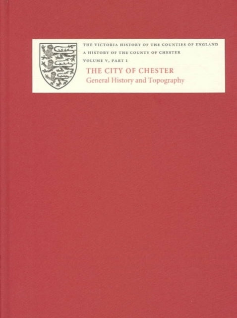 A History of the County of Chester: V.1 The City of Chester: General History and Topography