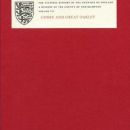 A History of the County of Northampton: VII: Corby and Great Oakley