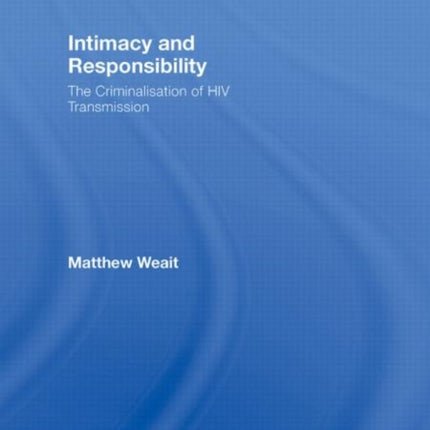 Intimacy and Responsibility: The Criminalisation of HIV Transmission