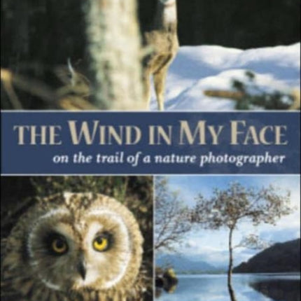 The Wind in My Face: On the Trail of a Nature Photographer