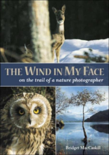 The Wind in My Face: On the Trail of a Nature Photographer