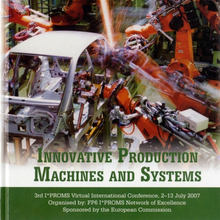 Innovative Production Machines and Systems: Third I*PROMS Virtual International Conference, 2-13 July, 2007