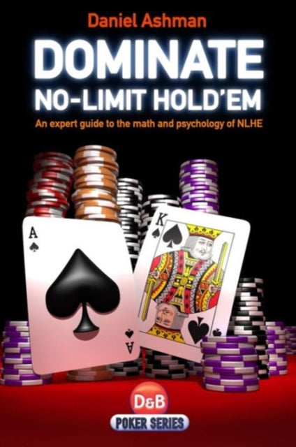 Dominate Nolimit Holdem A Guide to the Math and Psychology of NLHE DB Poker Series