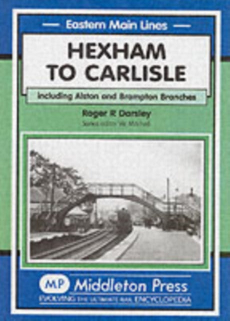 Hexham to Carlisle: Including the Alston and the Brampton Branches