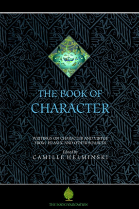 The Book of Character An Anthology of Writings on Virtue from Islamic and Other Sources Education Project