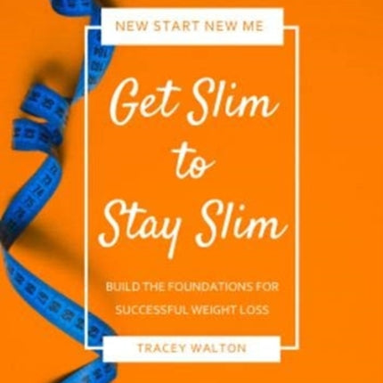 Get Slim to Stay Slim: Build the Foundations for Successful Weight Loss