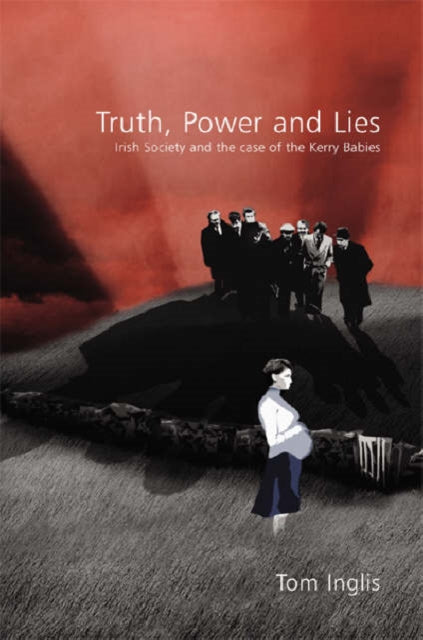 Truth, Power and Lies: Irish Society and the Case of the Kerry Babies: Irish Society and the Case of the Kerry Babies