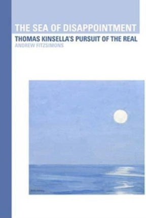 The Sea of Disappointment: Thomas Kinsella's Pursuit of the Real