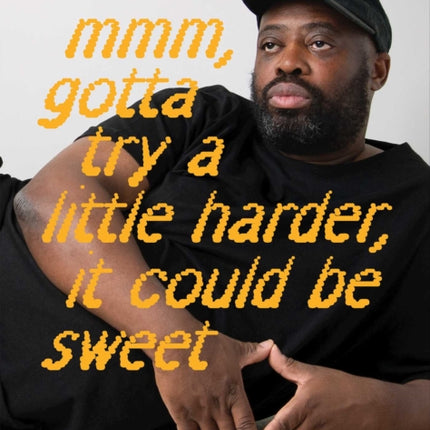 Harold Offeh Mmm Gotta Try a Little Harder It Could Be Sweet