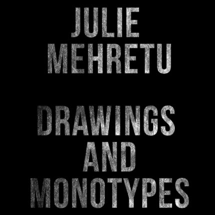 Julie Mehretu: Drawings and Monotypes