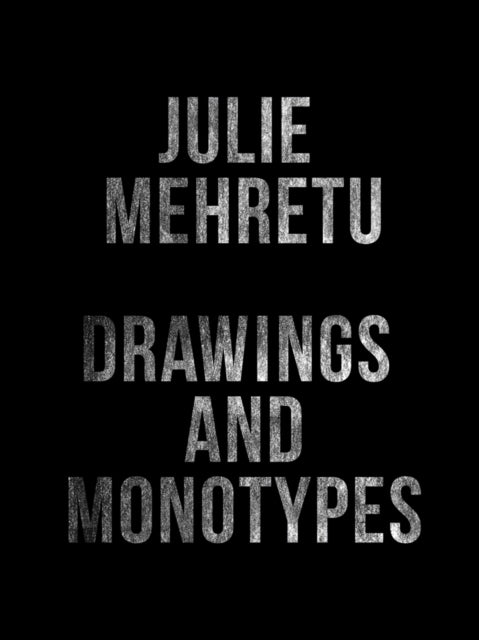 Julie Mehretu: Drawings and Monotypes