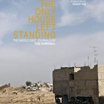 The Only House Left Standing: The Journals of Tom Hurndall