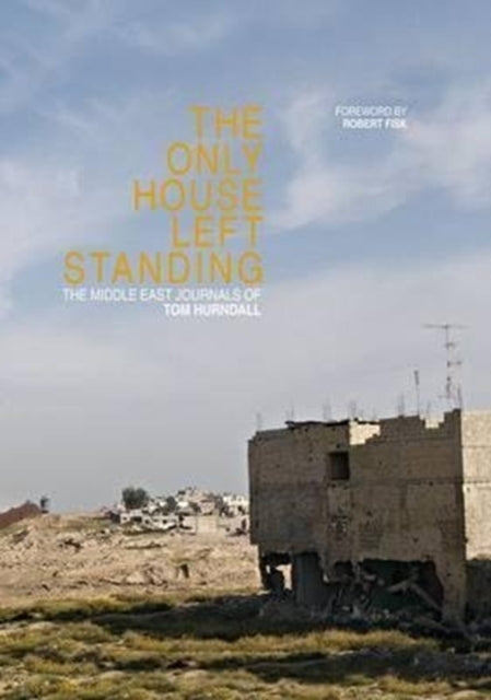 The Only House Left Standing: The Journals of Tom Hurndall