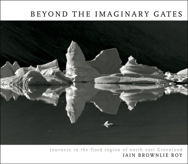 Beyond The Imaginary Gates: Journeys in the Fjord Region of North-East Greenland