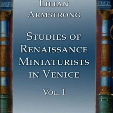 Studies of Renaissance Miniaturists in Venice. Vol 1