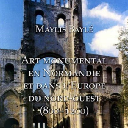 L'art monumental en Normandie et dans l'Europe du nord-ouest, 800-1200