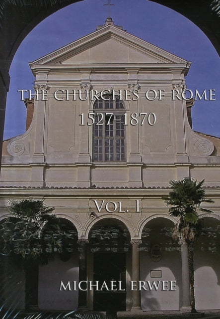 The Churches of Rome, 1527-1870 Volume I: Vol. I. The Churches