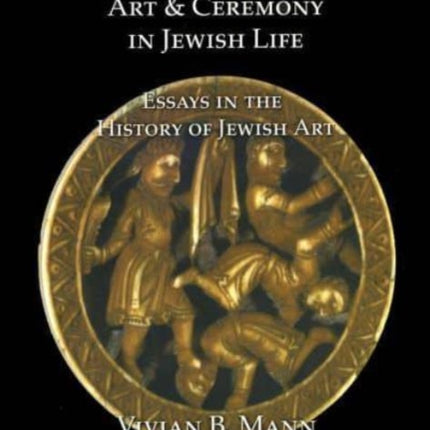 Art and Ceremony in Jewish Life: Essays in the History of Jewish Art