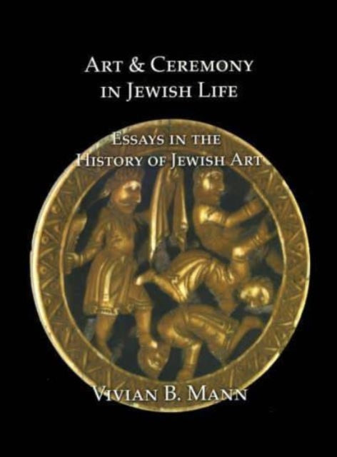 Art and Ceremony in Jewish Life: Essays in the History of Jewish Art