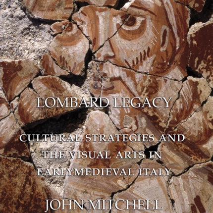 Lombard Legacy: Cultural Strategies and the Visual Arts in Early Medieval Italy