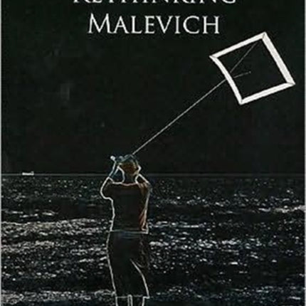 Rethinking Malevich: Proceedings of a Conference in Celebration of the 125th Anniversary of Kazimir Malevich's Birth