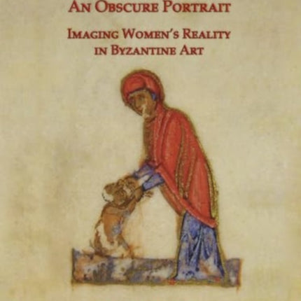 An Obscure Portrait: Imaging Women's Reality in Byzantine Art