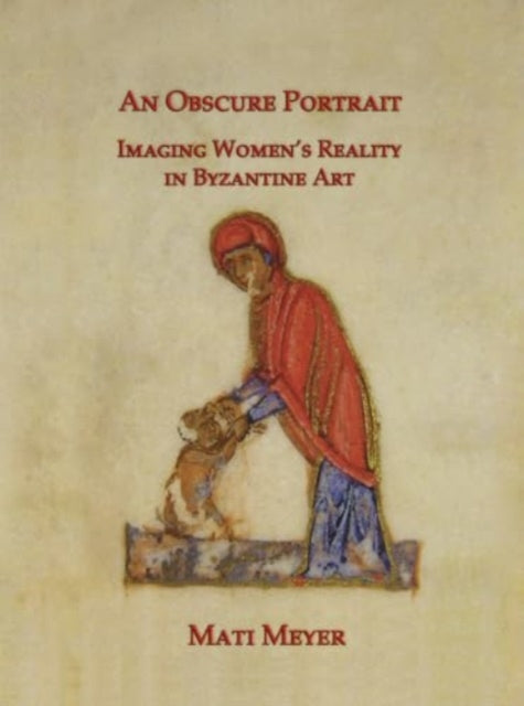 An Obscure Portrait: Imaging Women's Reality in Byzantine Art