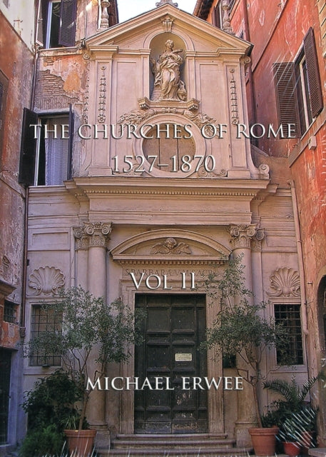 The Churches of Rome, 1527-1870 Volume II: Vol. II. Notes, Plates and Indexes