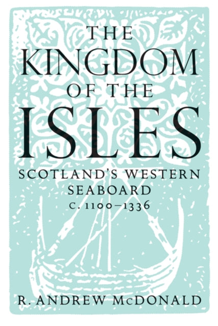 The Kingdom of the Isles: Scotland's Western Seaboard c.1100-1336