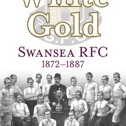 White Gold: Swansea RFC 1872-1887