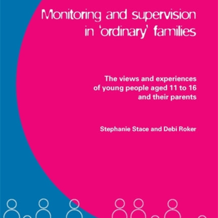 Monitoring and Supervision in 'Ordinary' Families: The views and experiences of young people aged 11 to 16 and their parents