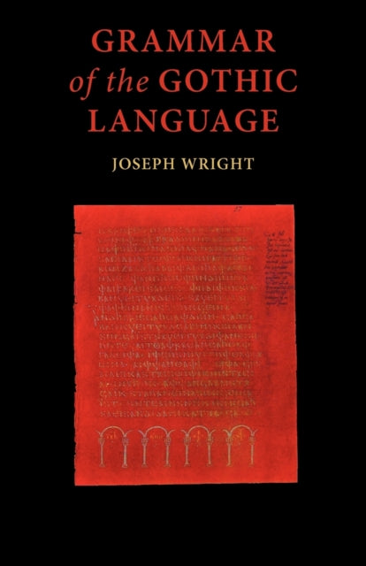 Grammar of the Gothic Language: and the Gospel of St Mark, Selections from the Other Gospels and the Second Epistle to Timothy with Notes and Glossary