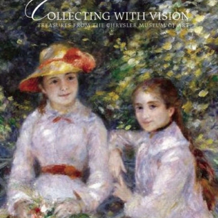 Collecting with Vision Treasures from the Chrysler Museum of Art