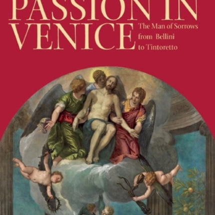 Passion in Venice: Crivelli to Tintoretto and Veronese: The Man of Sorrows in Venetian Art