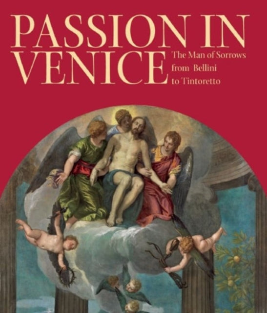 Passion in Venice: Crivelli to Tintoretto and Veronese: The Man of Sorrows in Venetian Art