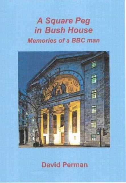 A A Square Peg in Bush House: Memories of a BBC man