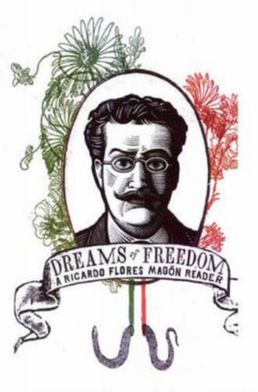 Dreams Of Freedom: A Ricardo Flores Magon Reader