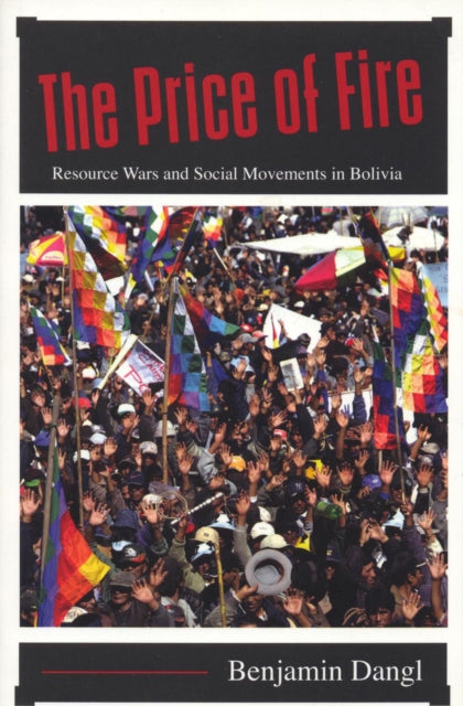 The Price of Fire Resource Wars and Social Movements in Bolivia