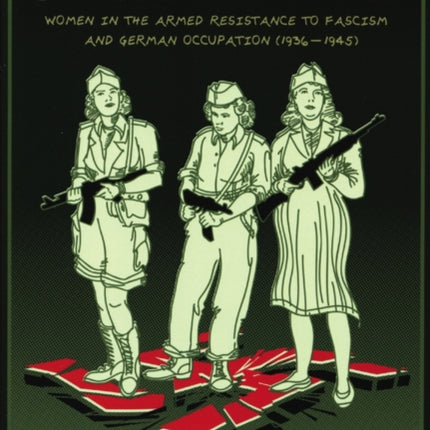 Partisanas: Women in the Armed Resistance to Facism and German Occupation (1936-1945)