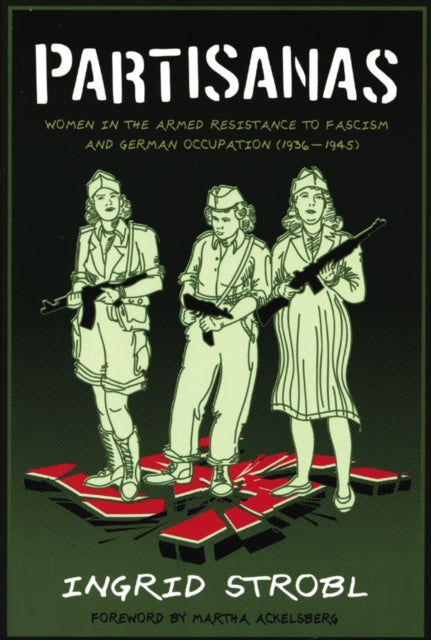 Partisanas: Women in the Armed Resistance to Facism and German Occupation (1936-1945)