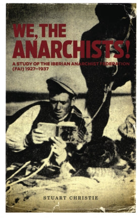 We The Anarchists: Study of the Iberian Anarchist Federation (FAI) 1927-1937