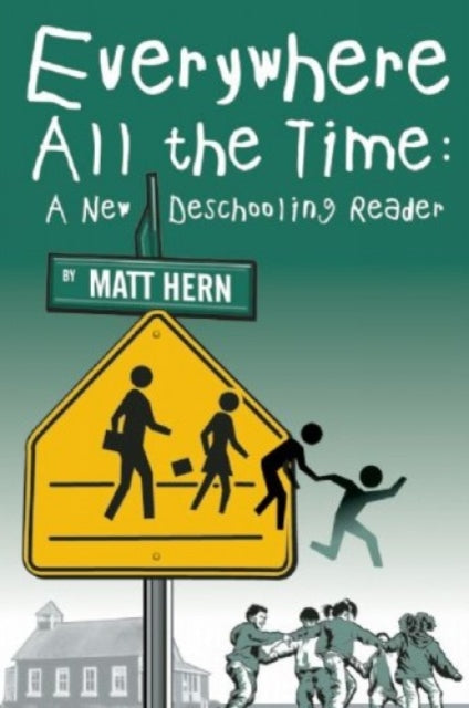 Everywhere All The Time: A New Deschooling Reader