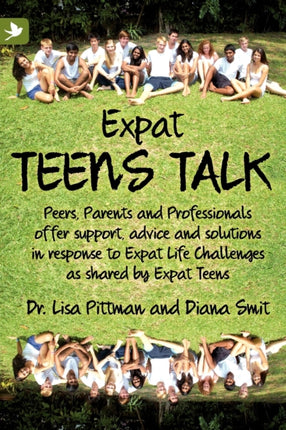 Expat Teens Talk: Peers, Parents and Professionals Offer Support, Advice and Solutions in Response to Expat Life Challenges as Shared by Expat Teens