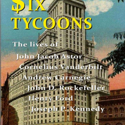 Six Tycoons: Lives of John Astor, Vanderbilt,