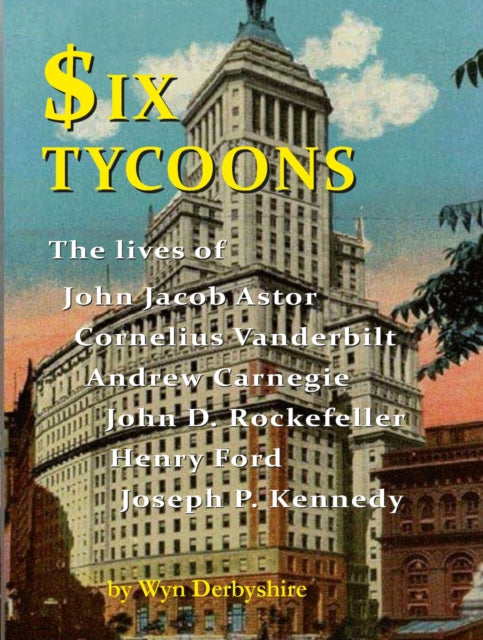 Six Tycoons: Lives of John Astor, Vanderbilt,