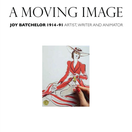 A Moving Image: Joy Batchelor 1914-1991: Artist, Writer and Animator