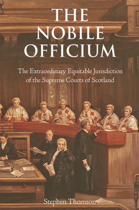 The Nobile Officium: The Extraordinary Equitable Jurisdiction of the Supreme Courts of Scotland