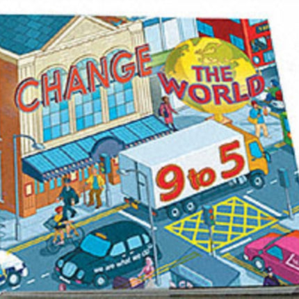 Change the World 9 to 5: 50 Ways to Change the World at Work