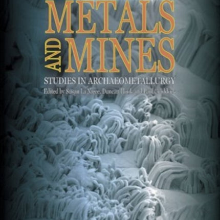 Metals and Mines: Studies in Archaeometallurgy