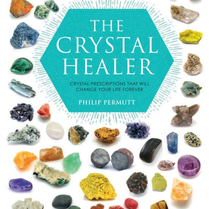 The Crystal Healer: Crystal Prescriptions That Will Change Your Life Forever